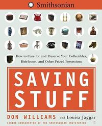 Cover image for Saving Stuff: How to Care for and Preserve Your Collectibles, Heirlooms, and Other Prized Possessions