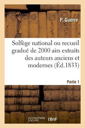 Solfege National Ou Recueil Gradue de 2000 Airs Extraits Des Auteurs Anciens Et Modernes. Partie 1