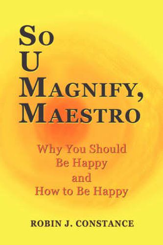 Cover image for So U Magnify, Maestro: Why You Should Be Happy and How to Be Happy