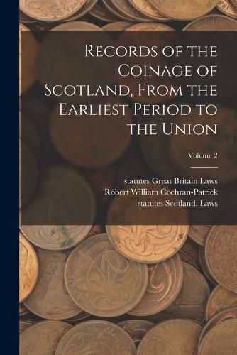 Cover image for Records of the Coinage of Scotland, From the Earliest Period to the Union; Volume 2