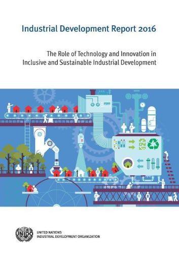 Cover image for Industrial development report 2016: the role of technology and innovation in inclusive and sustainable industrial development