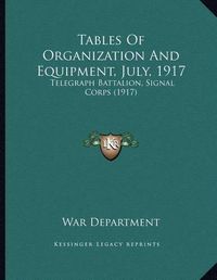 Cover image for Tables of Organization and Equipment, July, 1917: Telegraph Battalion, Signal Corps (1917)