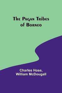 Cover image for The Pagan Tribes of Borneo