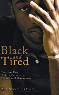 Cover image for Black and Tired: Essays on Race, Politics, Culture, and International Development