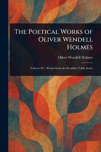 Cover image for The Poetical Works of Oliver Wendell Holmes