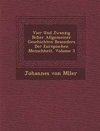 Cover image for Vier Und Zwanzig B Cher Allgemeiner Geschichten Besonders Der Europ Ischen Menschheit, Volume 3