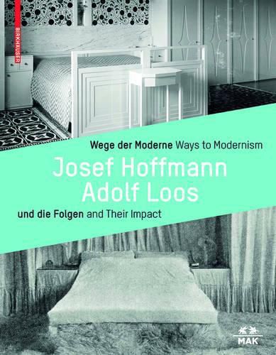 Wege der Moderne / Ways to Modernism: Josef Hoffmann, Adolf Loos und die Folgen / and Their Impact