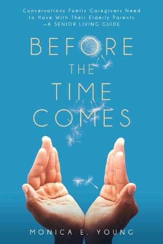 Cover image for Before the Time Comes: Conversations Family Caregivers Need to Have With Their Elderly Parents-A Senior Living Guide