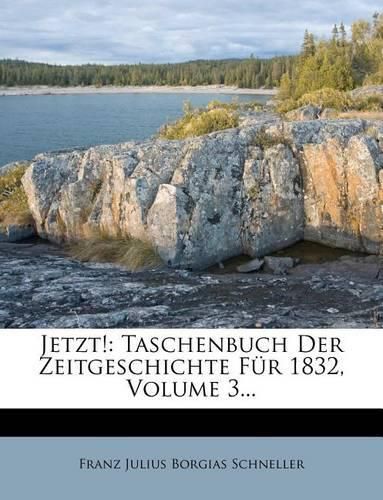 Cover image for Jetzt!: Taschenbuch Der Zeitgeschichte F R 1832, Volume 3...