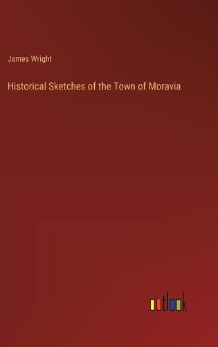 Cover image for Historical Sketches of the Town of Moravia