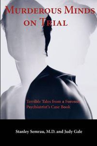 Cover image for Murderous Minds on Trial: Terrible Tales from a Forensic Psychiatrist's Casebook