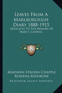 Cover image for Leaves from a Marlborough Diary 1888-1915: Dedicated to the Memory of Mary S. Caswell