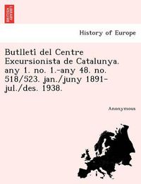 Cover image for Butlleti del Centre Excursionista de Catalunya. Any 1. No. 1.-Any 48. No. 518/523. Jan./Juny 1891-Jul./Des. 1938.