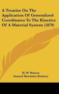 Cover image for A Treatise on the Application of Generalized Coordinates to the Kinetics of a Material System (1879)