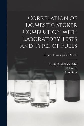 Cover image for Correlation of Domestic Stoker Combustion With Laboratory Tests and Types of Fuels; Report of Investigations No. 78