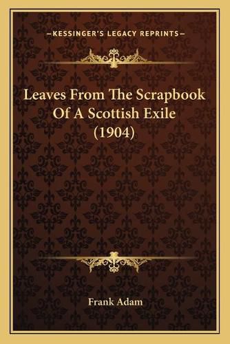 Leaves from the Scrapbook of a Scottish Exile (1904)