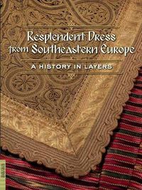 Cover image for Resplendent Dress from Southeastern Europe: A History in Layers