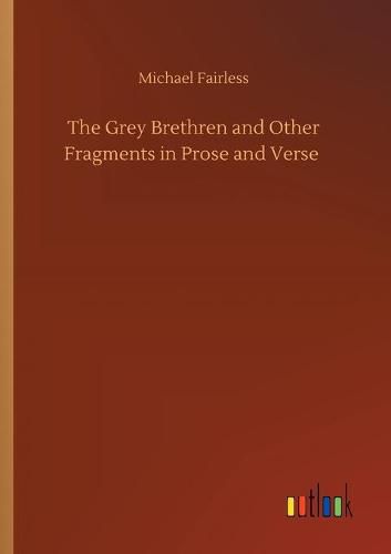 The Grey Brethren and Other Fragments in Prose and Verse