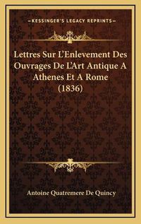 Cover image for Lettres Sur L'Enlevement Des Ouvrages de L'Art Antique a Athenes Et a Rome (1836)