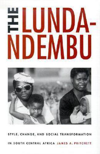 Cover image for The Lunda-Ndembu: Style, Change and Social Transformation in South Central Africa