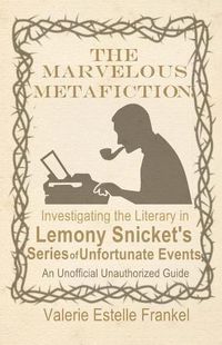Cover image for The Marvelous Metafiction: Investigating the Literary in Lemony Snicket's Series of Unfortunate Events