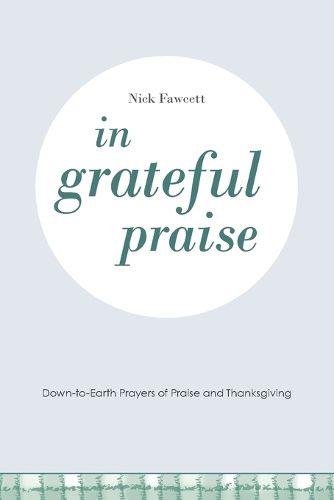 Cover image for In Grateful Praise: Down-to-Earth Prayers of Praise and Thanksgiving