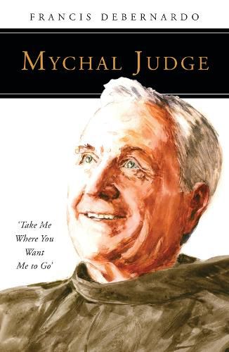 Cover image for Mychal Judge: Take Me Where You Want Me to Go