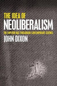 Cover image for The Idea of Neoliberalism: The Emperor Has Threadbare Contemporary Clothes