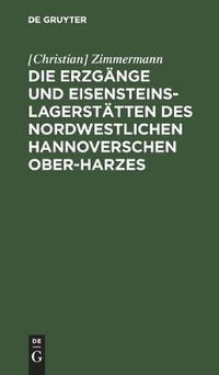 Cover image for Die Erzgange Und Eisensteins-Lagerstatten Des Nordwestlichen Hannoverschen Ober-Harzes