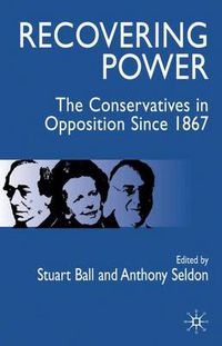 Cover image for Recovering Power: The Conservatives in Opposition Since 1867