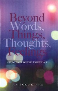 Cover image for Beyond Words, Things, Thoughts, Feelings: Essays on Aesthetic Experience