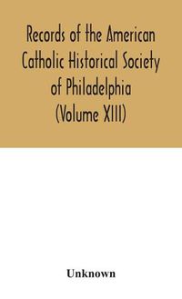 Cover image for Records of the American Catholic Historical Society of Philadelphia (Volume XIII)