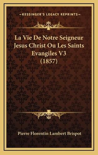 La Vie de Notre Seigneur Jesus Christ Ou Les Saints Evangiles V3 (1857)