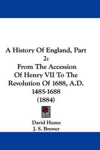 Cover image for A History of England, Part 2: From the Accession of Henry VII to the Revolution of 1688, A.D. 1485-1688 (1884)