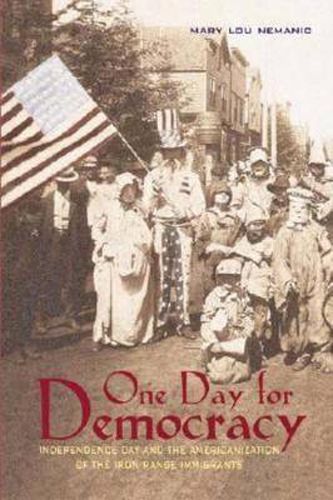 Cover image for One Day for Democracy: Independence Day and the Americanization of Iron Range Immigrants