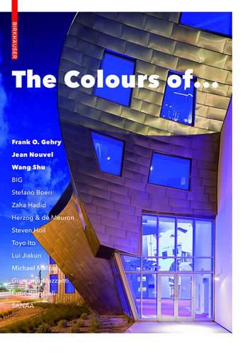 Cover image for The Colours of ...: Frank O. Gehry, Jean Nouvel, Wang Shu and other architects