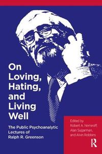 Cover image for On Loving, Hating, and Living Well: The Public Psychoanalytic Lectures of Ralph R. Greenson