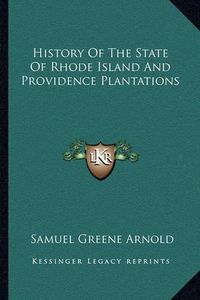 Cover image for History of the State of Rhode Island and Providence Plantations