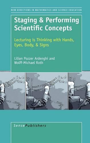 Cover image for Staging & Performing Scientific Concepts: Lecturing is Thinking with Hands, Eyes, Body, & Signs
