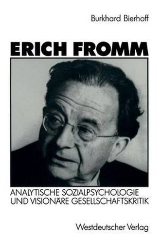 Erich Fromm: Analytische Sozialpsychologie Und Visionare Gesellschaftskritik
