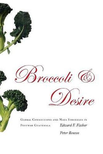 Cover image for Broccoli and Desire: Global Connections and Maya Struggles in Postwar Guatemala