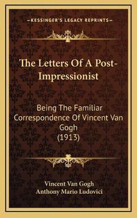 Cover image for The Letters of a Post-Impressionist: Being the Familiar Correspondence of Vincent Van Gogh (1913)