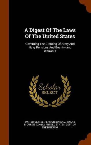 A Digest of the Laws of the United States: Governing the Granting of Army and Navy Pensions and Bounty-Land Warrants