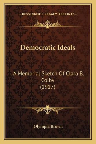 Cover image for Democratic Ideals: A Memorial Sketch of Clara B. Colby (1917)