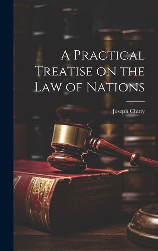 Cover image for A Practical Treatise on the Law of Nations