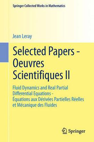 Cover image for Selected Papers - Oeuvres Scientifiques II: Fluid Dynamics and Real Partial Differential Equations Equations aux Derivees Partielles Reelles et Mecanique des Fluides