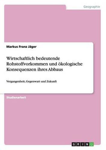Cover image for Wirtschaftlich bedeutende Rohstoffvorkommen und oekologische Konsequenzen ihres Abbaus: Vergangenheit, Gegenwart und Zukunft