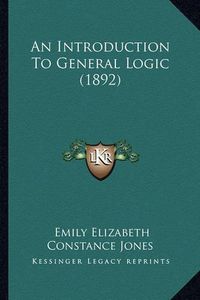 Cover image for An Introduction to General Logic (1892)