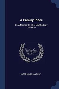 Cover image for A Family Piece: Or, a Memoir of Mrs. Martha Gray Janeway