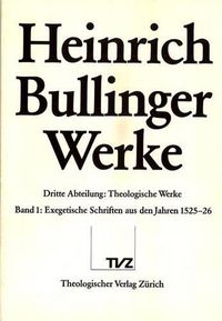 Cover image for Heinrich Bullinger. Werke: 3. Abteilung: Theologische Schriften. Band 1: Exegetische Schriften Aus Den Jahren 1525-1526